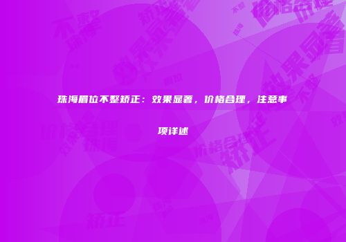 珠海眉位不整矫正：效果显著，价格合理，注意事项详述