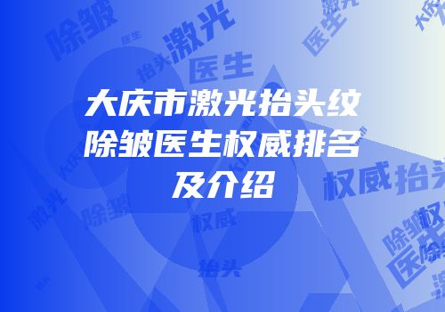 大庆市激光抬头纹除皱医生权威排名及介绍