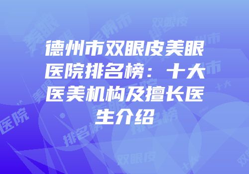 德州市双眼皮美眼医院排名榜：十大医美机构及擅长医生介绍
