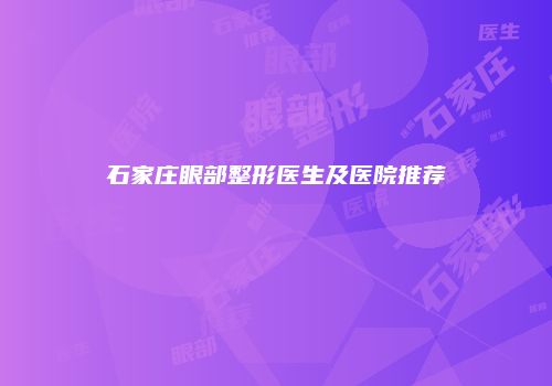 石家庄眼部整形医生及医院推荐