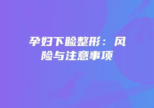 孕妇下睑整形：风险与注意事项
