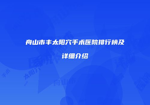 舟山市丰太阳穴手术医院排行榜及详细介绍