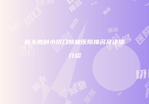 新乡微创小切口除皱医院排名及详细介绍