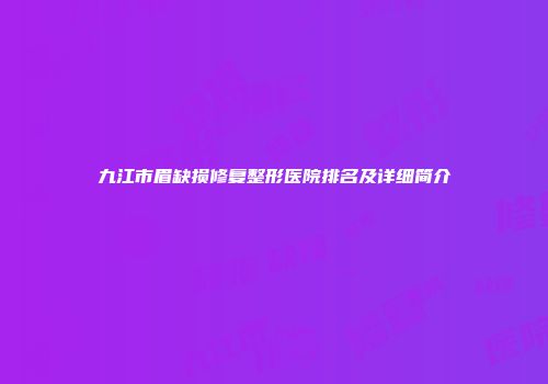 九江市眉缺损修复整形医院排名及详细简介