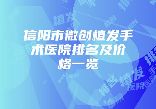 信阳市微创植发手术医院排名及价格一览