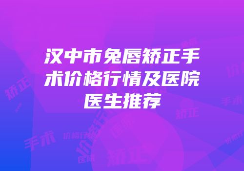 汉中市兔唇矫正手术价格行情及医院医生推荐