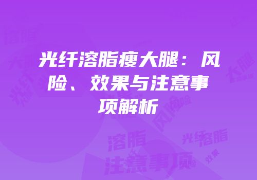 光纤溶脂瘦大腿：风险、效果与注意事项解析
