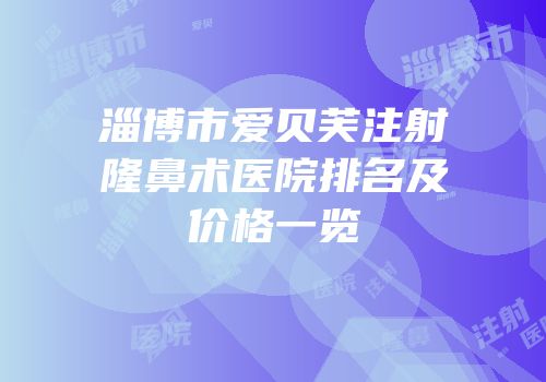 淄博市爱贝芙注射隆鼻术医院排名及价格一览