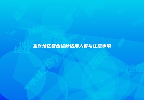 焦作地区智齿拔除适用人群与注意事项