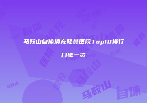马鞍山自体填充隆鼻医院Top10排行口碑一览