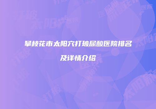 攀枝花市太阳穴打玻尿酸医院排名及详情介绍