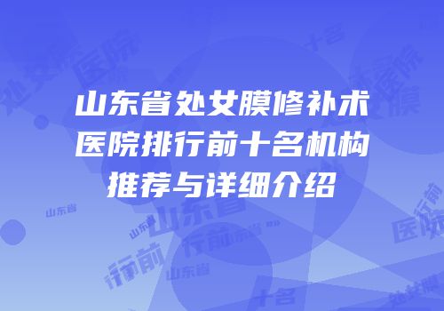 山东省处女膜修补术医院排行前十名机构推荐与详细介绍