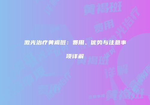 激光治疗黄褐斑：费用、优势与注意事项详解