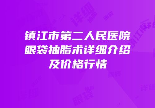 镇江市第二人民医院眼袋抽脂术详细介绍及价格行情