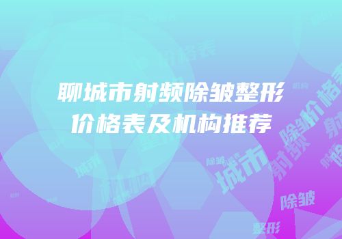 聊城市射频除皱整形价格表及机构推荐