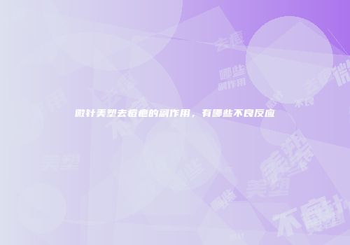 微针美塑去痘疤的副作用，有哪些不良反应
