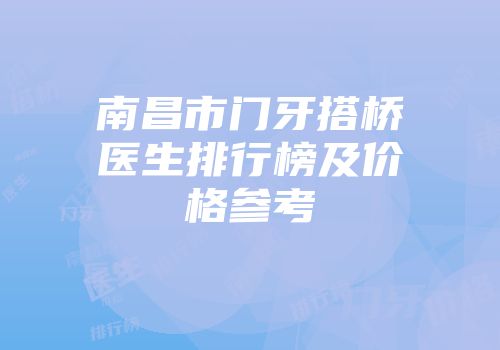 南昌市门牙搭桥医生排行榜及价格参考