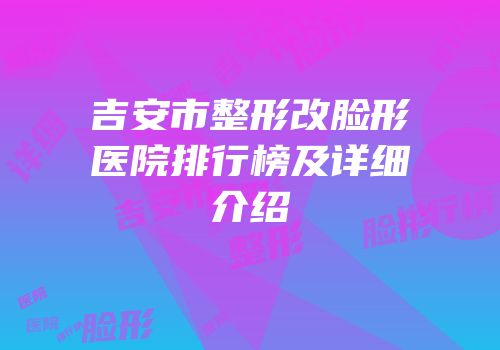 吉安市整形改脸形医院排行榜及详细介绍