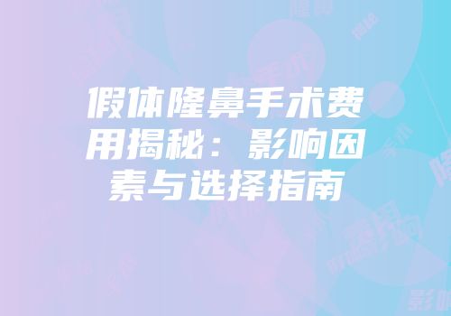 假体隆鼻手术费用揭秘：影响因素与选择指南