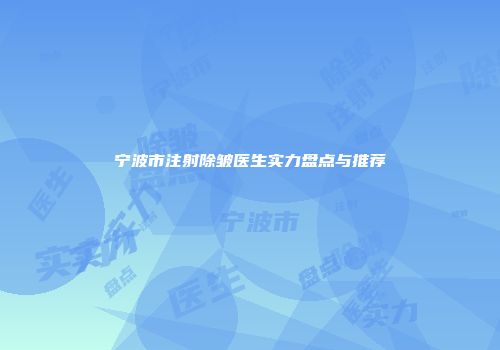 宁波市注射除皱医生实力盘点与推荐