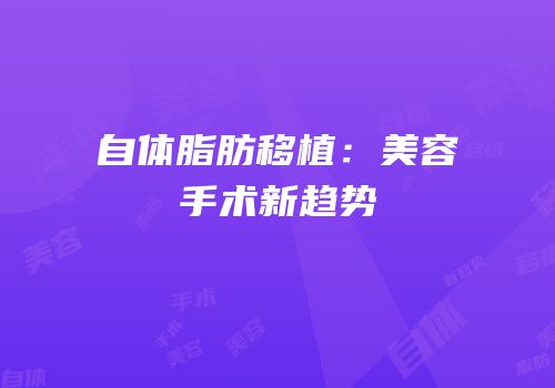 自体脂肪移植：美容手术新趋势