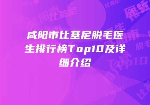 咸阳市比基尼脱毛医生排行榜Top10及详细介绍