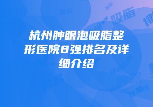 杭州肿眼泡吸脂整形医院8强排名及详细介绍