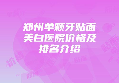 郑州单颗牙贴面美白医院价格及排名介绍