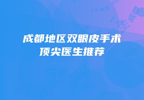 成都地区双眼皮手术顶尖医生推荐