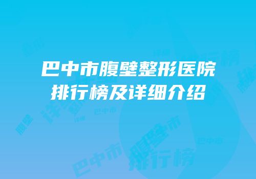 巴中市腹壁整形医院排行榜及详细介绍