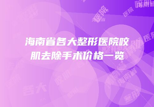 海南省各大整形医院咬肌去除手术价格一览