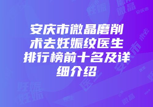 安庆市微晶磨削术去妊娠纹医生排行榜前十名及详细介绍