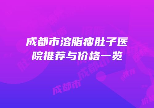成都市溶脂瘦肚子医院推荐与价格一览