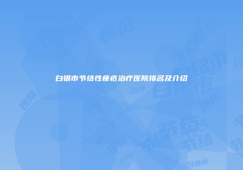 白银市节结性痤疮治疗医院排名及介绍