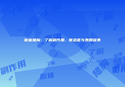 膨体隆胸：了解副作用、禁忌症与费用因素