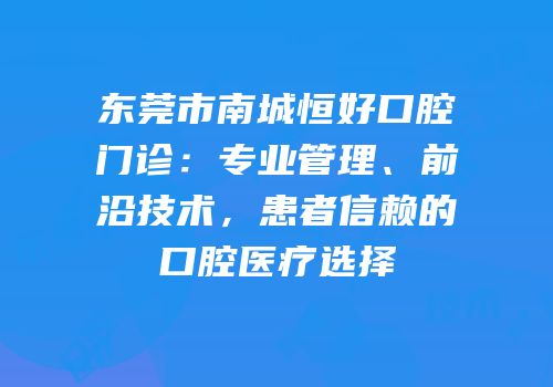 东莞市南城恒好口腔门诊：专业管理、前沿技术，患者信赖的口腔医疗选择