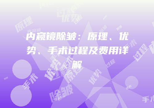 内窥镜除皱：原理、优势、手术过程及费用详解