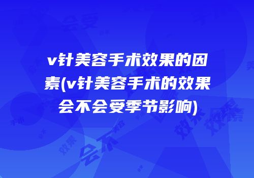 v针美容手术效果的因素(v针美容手术的效果会不会受季节影响)