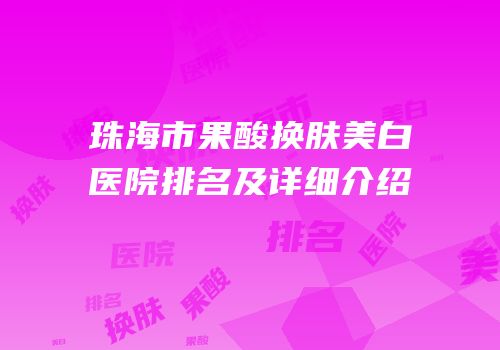 珠海市果酸换肤美白医院排名及详细介绍