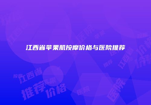 江西省苹果肌按摩价格与医院推荐