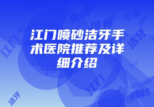 江门喷砂洁牙手术医院推荐及详细介绍