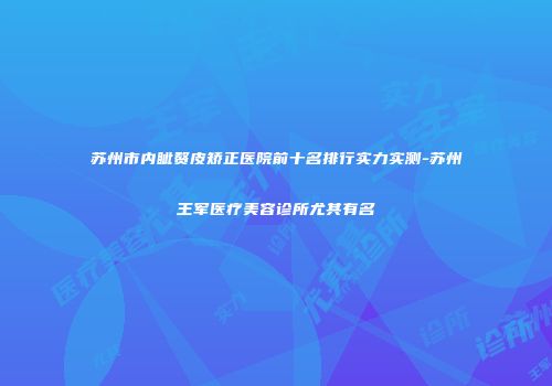 苏州市内眦赘皮矫正医院前十名排行实力实测-苏州王军医疗美容诊所尤其有名