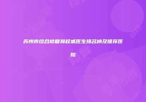 苏州市综合修复鼻权威医生排名榜及推荐医院
