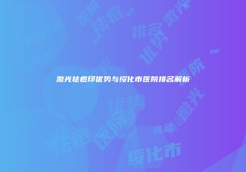 激光祛痘印优势与绥化市医院排名解析