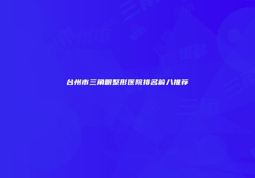 台州市三角眼整形医院排名前八推荐