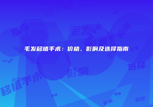 毛发移植手术：价格、影响及选择指南