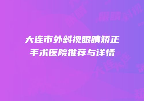 大连市外斜视眼睛矫正手术医院推荐与详情