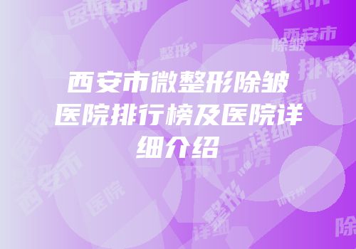 西安市微整形除皱医院排行榜及医院详细介绍