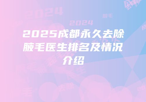 2025成都永久去除腋毛医生排名及情况介绍