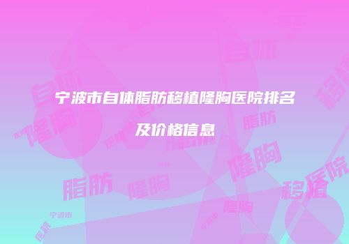 宁波市自体脂肪移植隆胸医院排名及价格信息